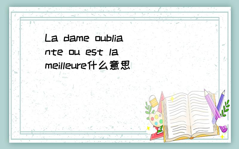 La dame oubliante ou est la meilleure什么意思