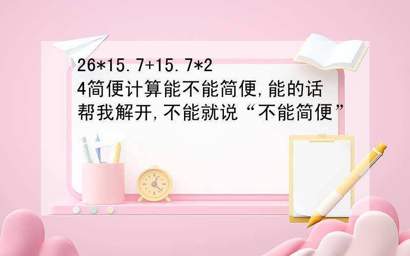 26*15.7+15.7*24简便计算能不能简便,能的话帮我解开,不能就说“不能简便”