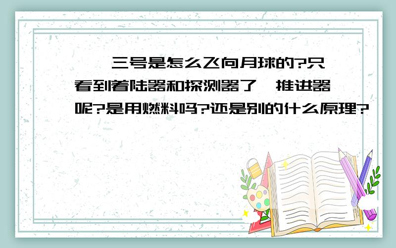 嫦娥三号是怎么飞向月球的?只看到着陆器和探测器了,推进器呢?是用燃料吗?还是别的什么原理?