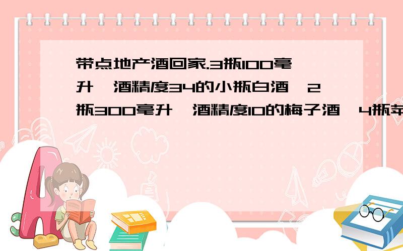 带点地产酒回家.3瓶100毫升,酒精度34的小瓶白酒,2瓶300毫升,酒精度10的梅子酒,4瓶苹果醋以上这些,可以么?火车轮船都让带么?