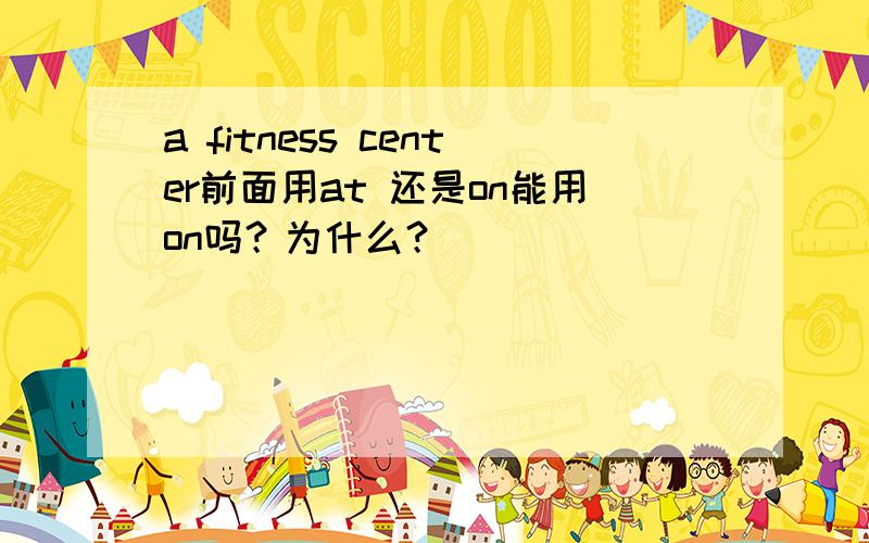 a fitness center前面用at 还是on能用on吗？为什么？