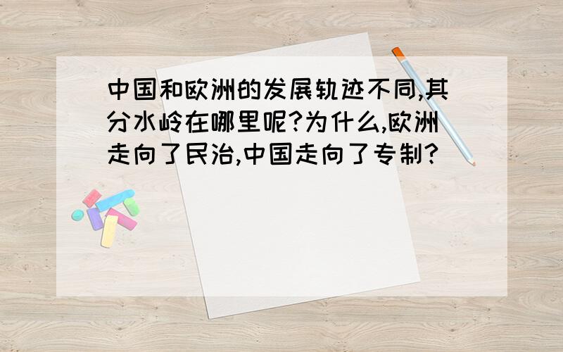 中国和欧洲的发展轨迹不同,其分水岭在哪里呢?为什么,欧洲走向了民治,中国走向了专制?