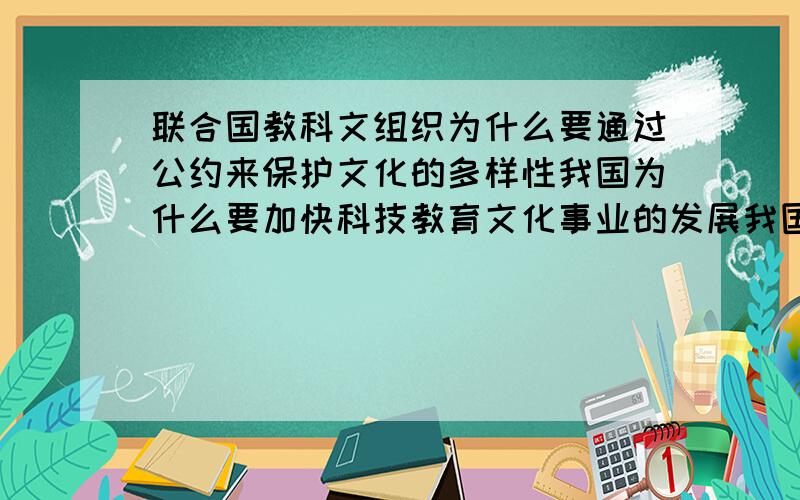 联合国教科文组织为什么要通过公约来保护文化的多样性我国为什么要加快科技教育文化事业的发展我国推动文化产业成为国民经济支柱产业的原因