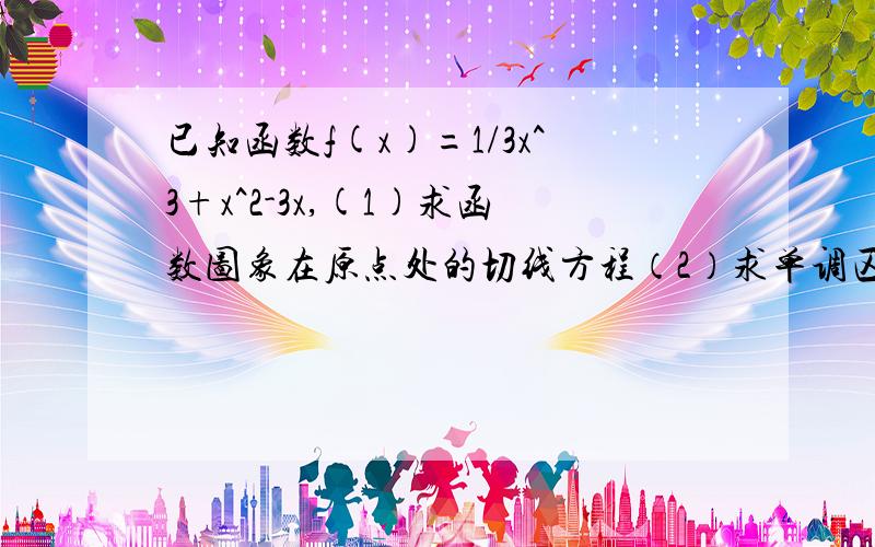 已知函数f(x)=1/3x^3+x^2-3x,(1)求函数图象在原点处的切线方程（2）求单调区间（3）求函数的极值