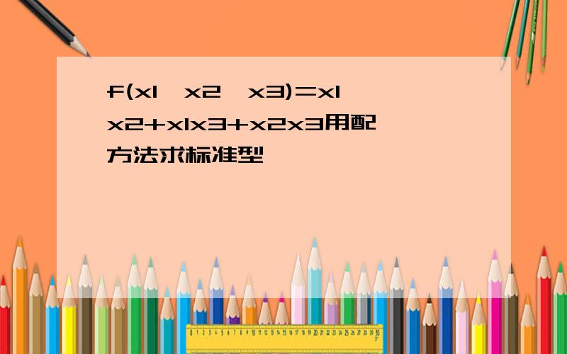 f(x1,x2,x3)=x1x2+x1x3+x2x3用配方法求标准型