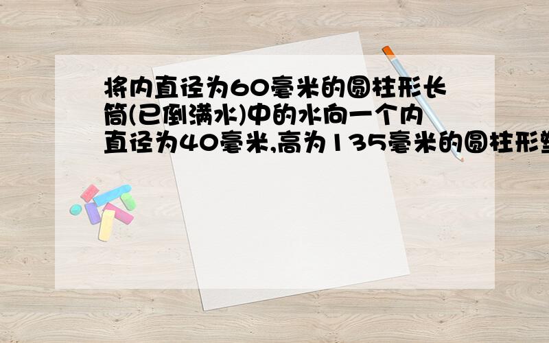 将内直径为60毫米的圆柱形长筒(已倒满水)中的水向一个内直径为40毫米,高为135毫米的圆柱形塑料杯倒入.当注满塑料杯时,长筒中的水的高度下降多少毫米?用方程解一元一次方程