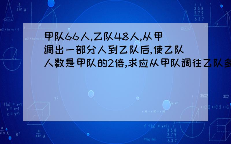 甲队66人,乙队48人,从甲调出一部分人到乙队后,使乙队人数是甲队的2倍,求应从甲队调往乙队多少人?