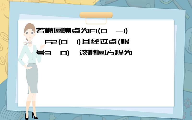 若椭圆焦点为F1(0,-1),F2(0,1)且经过点(根号3,0),该椭圆方程为