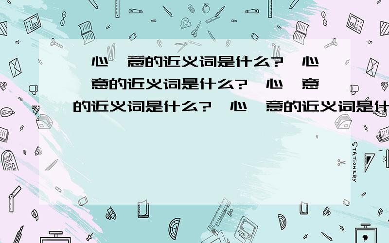 一心一意的近义词是什么?一心一意的近义词是什么?一心一意的近义词是什么?一心一意的近义词是什么?一心一意的近义词是什么?一心一意的近义词是什么?一心一意的近义词是什么?