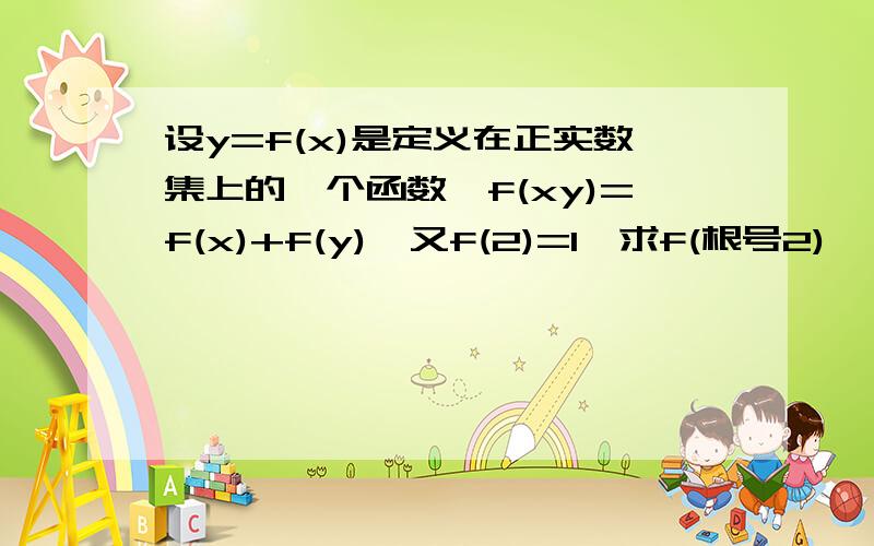 设y=f(x)是定义在正实数集上的一个函数,f(xy)=f(x)+f(y),又f(2)=1,求f(根号2)