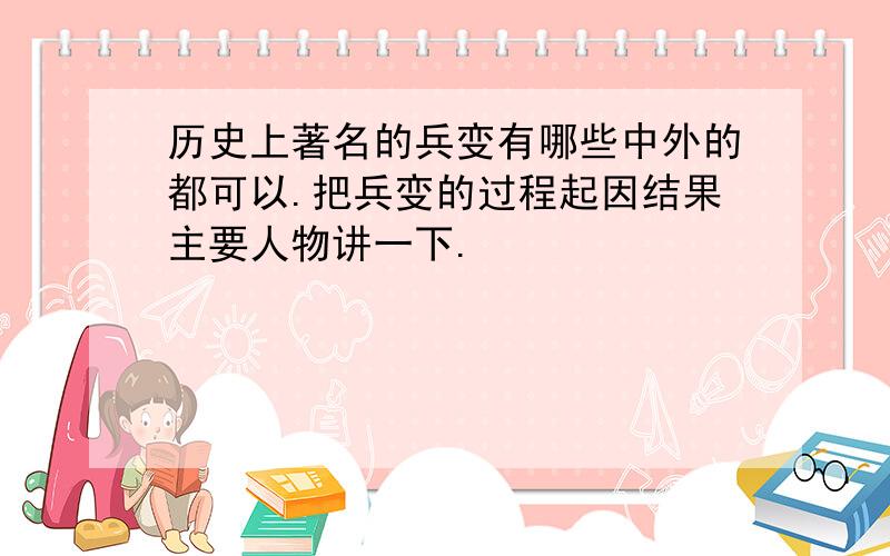 历史上著名的兵变有哪些中外的都可以.把兵变的过程起因结果主要人物讲一下.