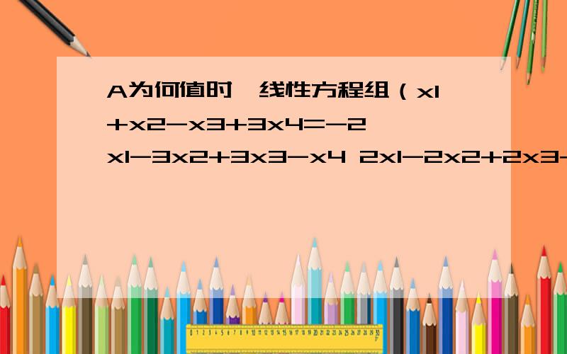 A为何值时,线性方程组（x1+x2-x3+3x4=-2,x1-3x2+3x3-x4 2x1-2x2+2x3+2x4=A 有解,并求一般解呵呵，太大意了x1-3x2+3x3-x4=6谢谢一楼的朋友在帮我看看这个若A=（1 1 0 -2 1 2 1 -1 2 3 1 -3） 则r（A）=？4个数字一行