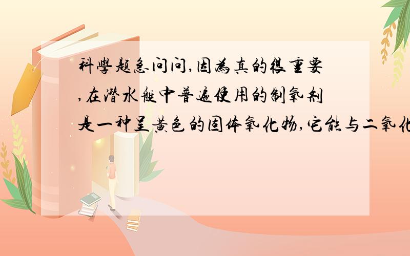 科学题急问问,因为真的很重要,在潜水艇中普遍使用的制氧剂是一种呈黄色的固体氧化物,它能与二氧化氮反应产生氧气,供人们呼吸之用.它的化学式为RO2(2在O的右下角),其中含氧量为0.451,求R