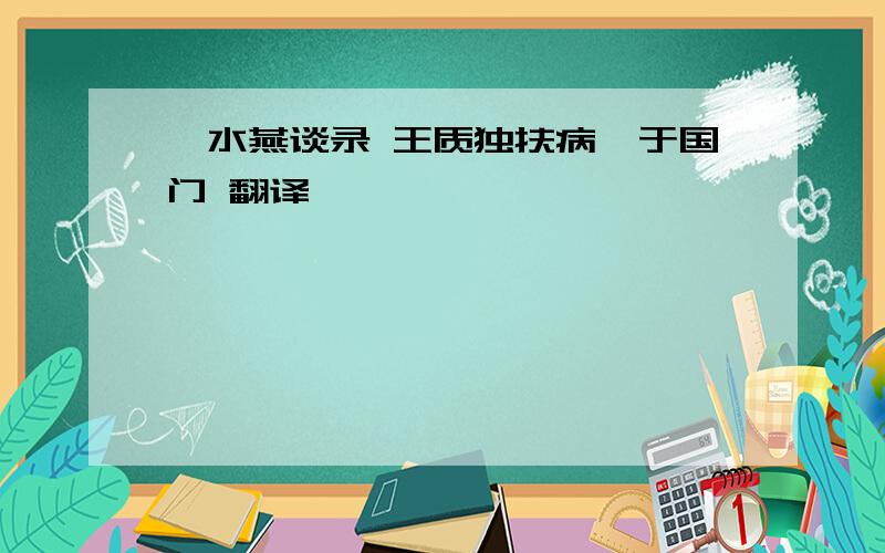 渑水燕谈录 王质独扶病饯于国门 翻译