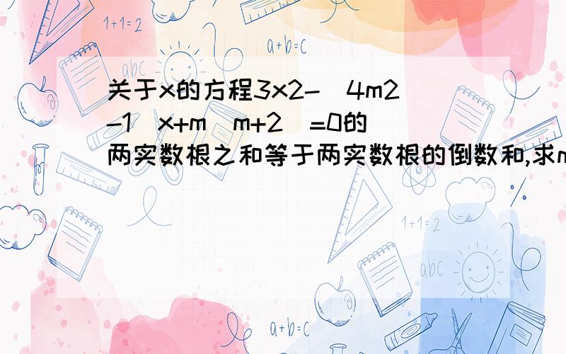 关于x的方程3x2-(4m2-1)x+m(m+2)=0的两实数根之和等于两实数根的倒数和,求m的值