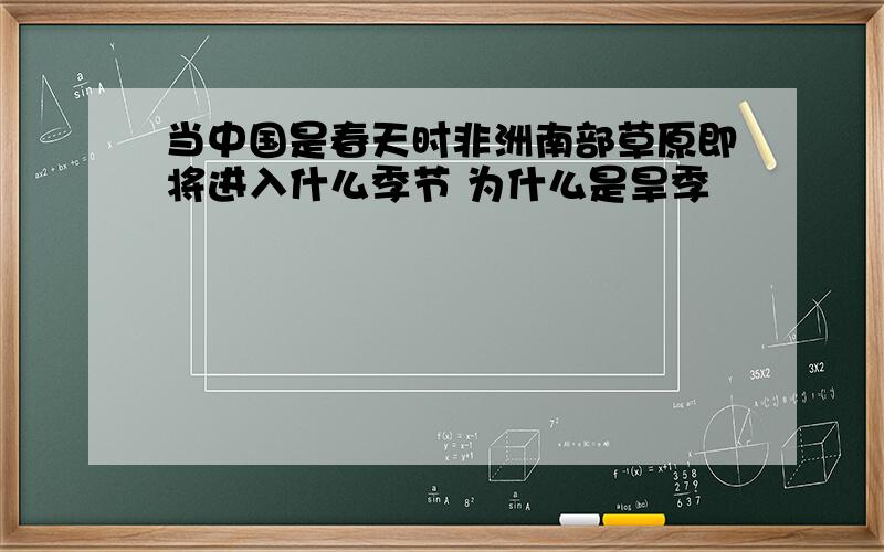 当中国是春天时非洲南部草原即将进入什么季节 为什么是旱季