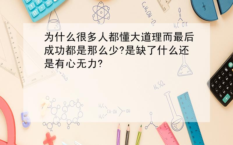 为什么很多人都懂大道理而最后成功都是那么少?是缺了什么还是有心无力?