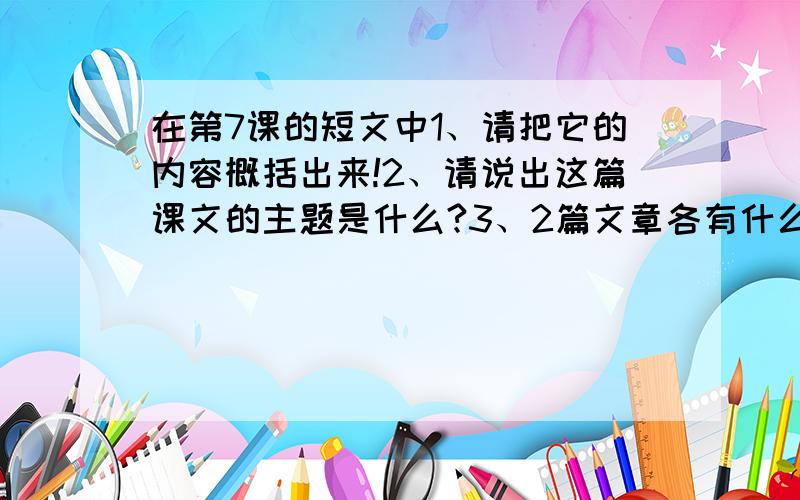 在第7课的短文中1、请把它的内容概括出来!2、请说出这篇课文的主题是什么?3、2篇文章各有什么样的特色?是上学期中的7课：行道树和第一次真好