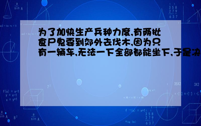 为了加快生产兵种力度,有两批食尸鬼要到郊外去伐木,因为只有一辆车,无法一下全部都能坐下,于是决定让甲队出发的同时乙队也步行出发,到途中某处让甲队下车.结果是两队同时到达,已知步