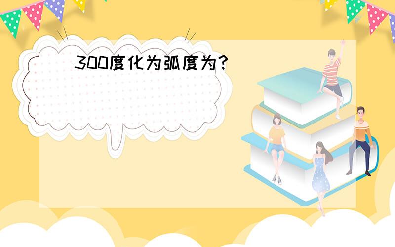 300度化为弧度为?