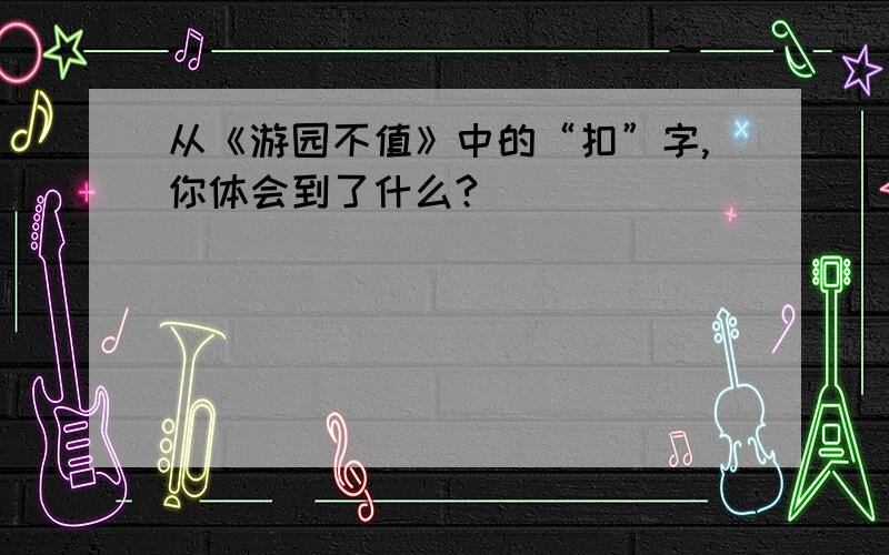 从《游园不值》中的“扣”字,你体会到了什么?