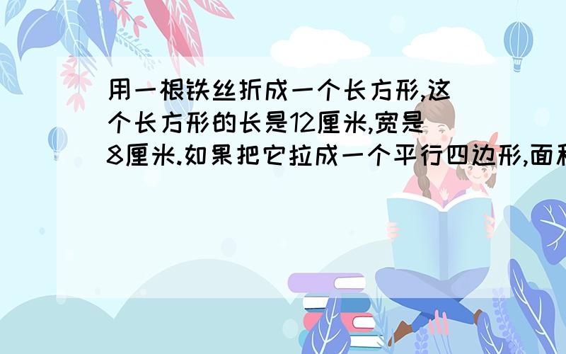 用一根铁丝折成一个长方形,这个长方形的长是12厘米,宽是8厘米.如果把它拉成一个平行四边形,面积就减少6平方厘米,平行四边形的高是多少厘米?