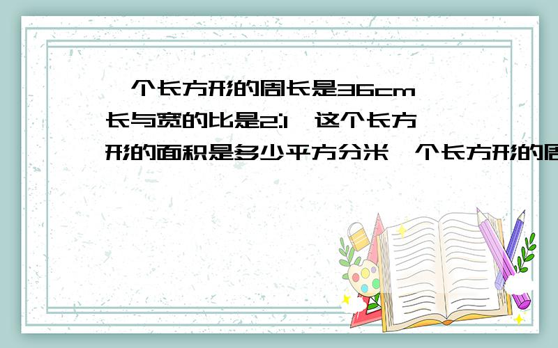 一个长方形的周长是36cm,长与宽的比是2:1,这个长方形的面积是多少平方分米一个长方形的周长是36m,长与宽的比是2:1,这个长方形的面积是多少平方分米上面题木大错了