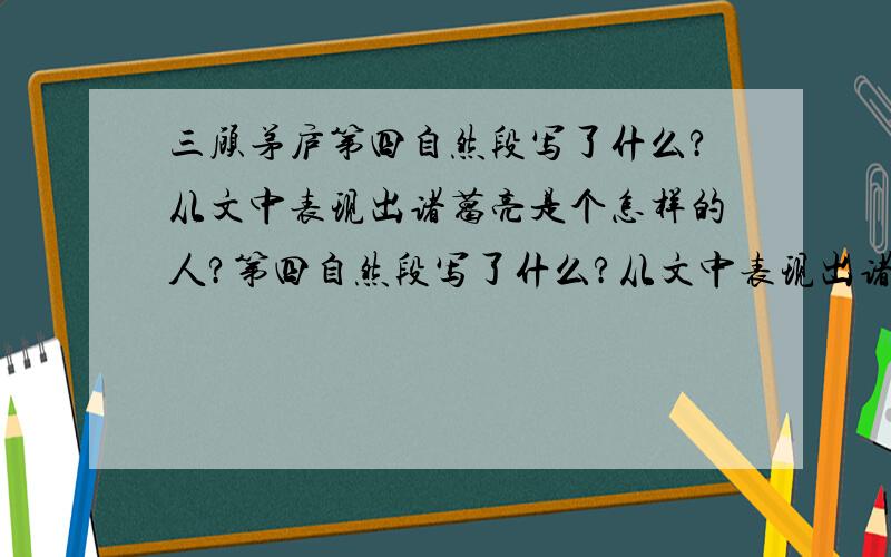 三顾茅庐第四自然段写了什么?从文中表现出诸葛亮是个怎样的人?第四自然段写了什么?从文中表现出诸葛亮是个怎样的人?最后一个自然段写的是什么?仿写：______分析____________,提出了__________