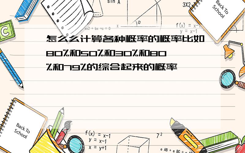 怎么么计算各种概率的概率比如80%和50%和30%和80%和79%的综合起来的概率