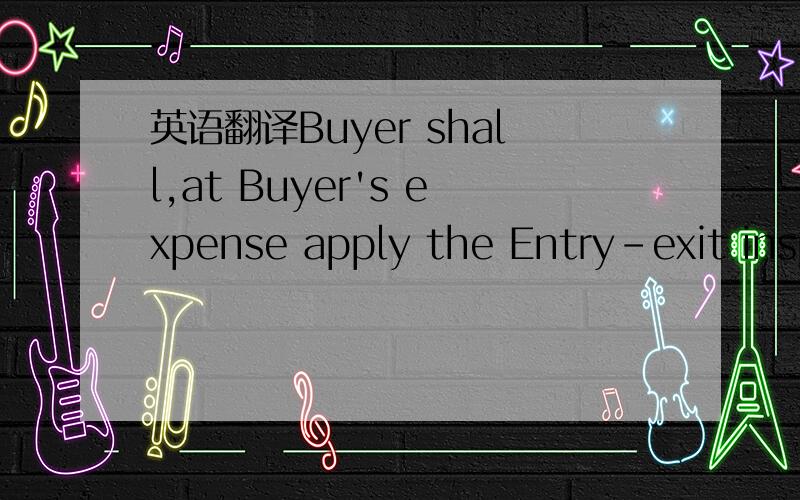 英语翻译Buyer shall,at Buyer's expense apply the Entry-exit inspection &Quarantine of the People's Republic of China (CIQ)for weighting at the port of destination.