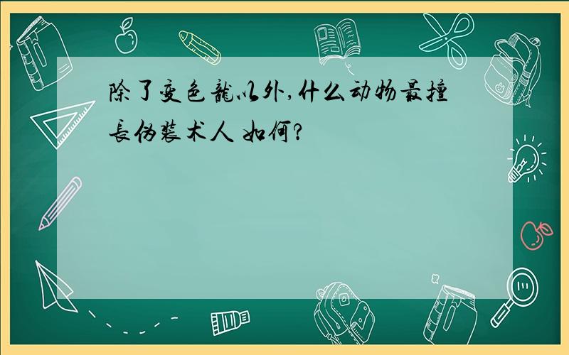 除了变色龙以外,什么动物最擅长伪装术人 如何?