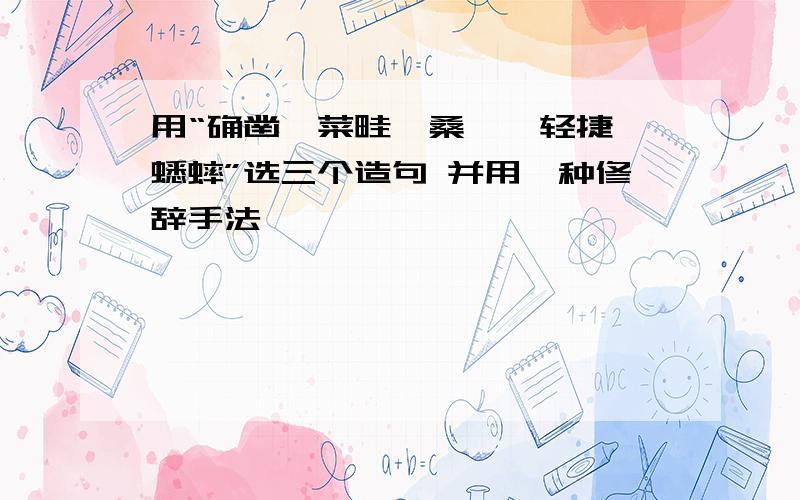 用“确凿、菜畦、桑葚、轻捷、蟋蟀”选三个造句 并用一种修辞手法