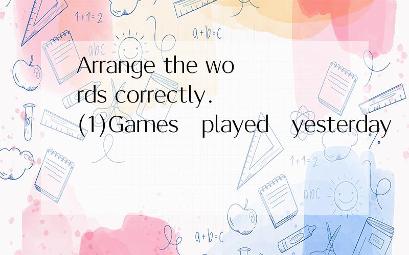 Arrange the words correctly.(1)Games   played   yesterday   in their room   the children   quietly  (2)A tree   in the corner   of the garden   he   planted   (3)Before lunch    the letter   in his office   quickly   he    read