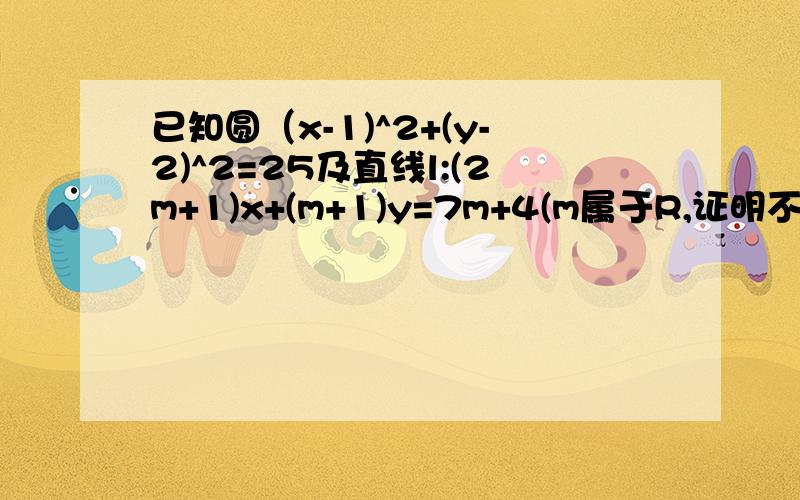 已知圆（x-1)^2+(y-2)^2=25及直线l:(2m+1)x+(m+1)y=7m+4(m属于R,证明不论m取何实数,l与c恒相交