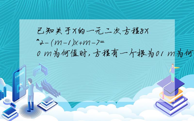 已知关于X的一元二次方程8X^2-(m-1)x+m-7=0 m为何值时,方程有一个根为01 m为何值时,方程有一根为0?2 m为何值时,方程的两个根互为相反数?3 是否存在这样的实数m,使方程的两个根互为倒数?若存在,