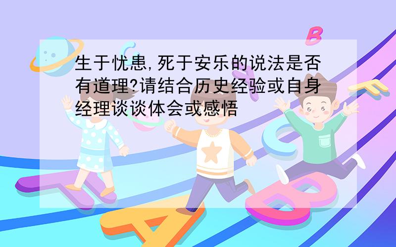 生于忧患,死于安乐的说法是否有道理?请结合历史经验或自身经理谈谈体会或感悟