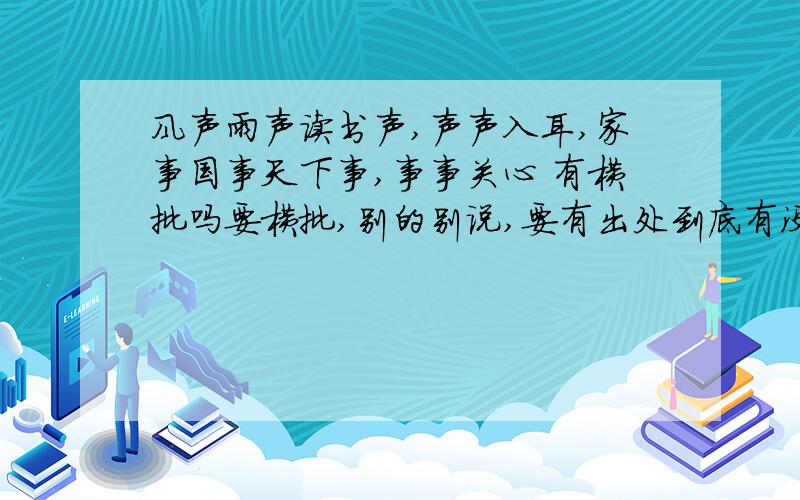 风声雨声读书声,声声入耳,家事国事天下事,事事关心 有横批吗要横批,别的别说,要有出处到底有没有横批呀