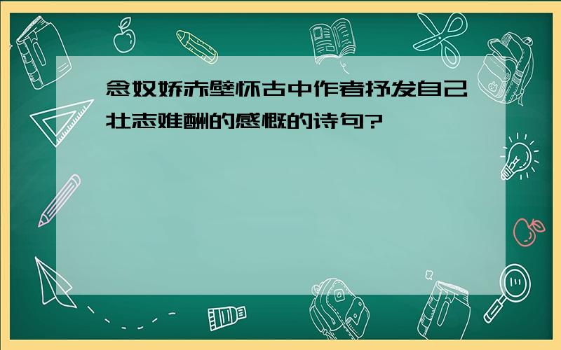 念奴娇赤壁怀古中作者抒发自己壮志难酬的感慨的诗句?