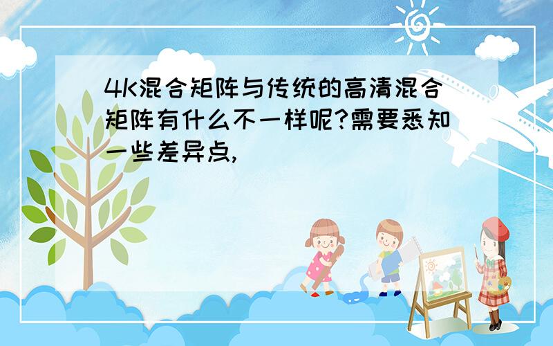 4K混合矩阵与传统的高清混合矩阵有什么不一样呢?需要悉知一些差异点,