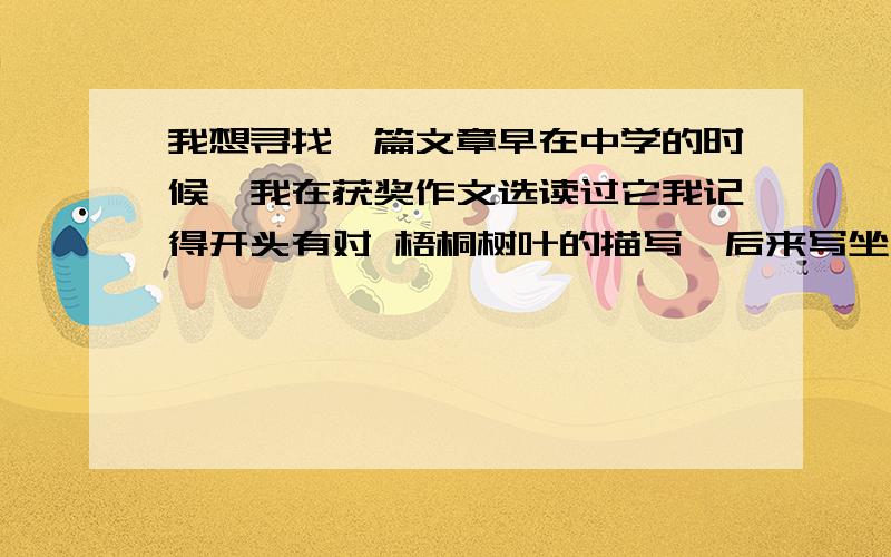 我想寻找一篇文章早在中学的时候,我在获奖作文选读过它我记得开头有对 梧桐树叶的描写,后来写坐飞机寻一童年的好友.这是一篇文章,结尾是作者在飞机上写的一首诗：忽然觉得聚聚散散