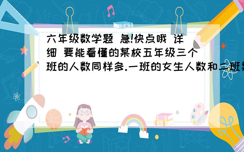 六年级数学题 急!快点哦 详细 要能看懂的某校五年级三个班的人数同样多.一班的女生人数和二班男生人数同样多,三班的女生人数占全年级女生人数的40%.三班男生人数占全年级人数的百分之