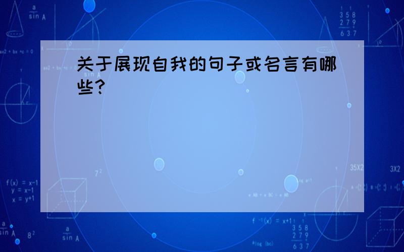 关于展现自我的句子或名言有哪些?