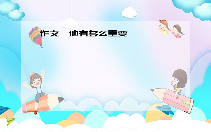 作文《他有多么重要》