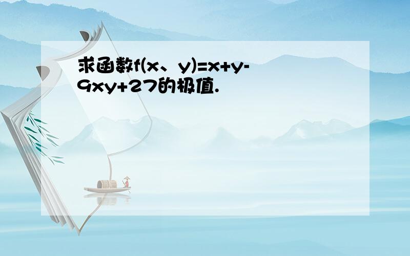 求函数f(x、y)=x+y-9xy+27的极值.