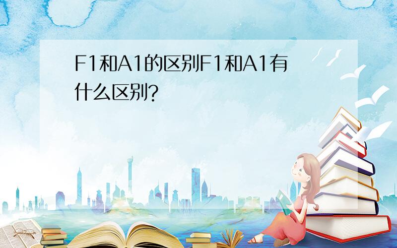 F1和A1的区别F1和A1有什么区别?