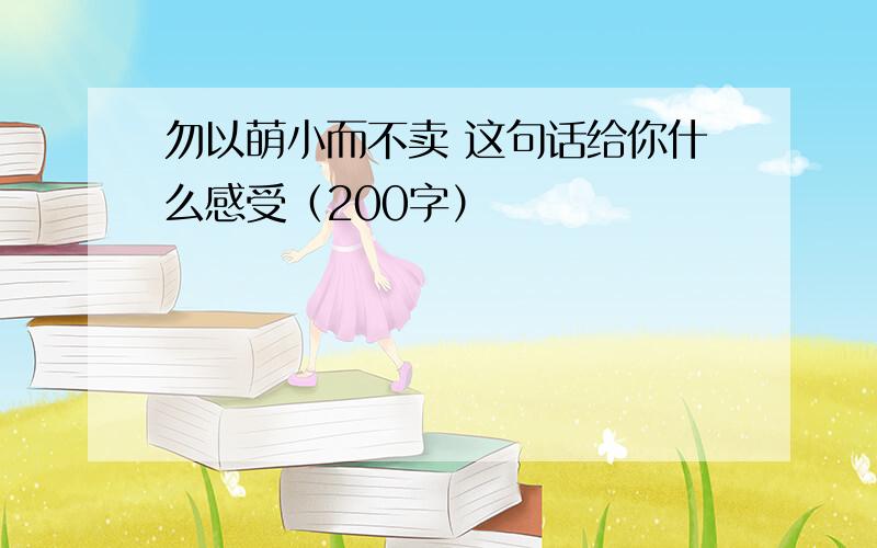 勿以萌小而不卖 这句话给你什么感受（200字）