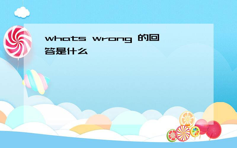 whats wrong 的回答是什么