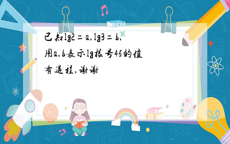 已知lg2=a,lg3=b,用a,b表示lg根号45的值有过程,谢谢