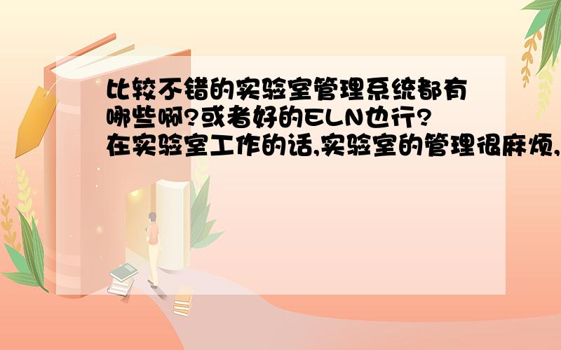 比较不错的实验室管理系统都有哪些啊?或者好的ELN也行?在实验室工作的话,实验室的管理很麻烦,想用OA可不太适合这个行业,不知道有没有比较不错的针对实验室的管理系统?