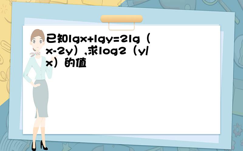 已知lgx+lgy=2lg（x-2y）,求log2（y/x）的值